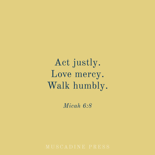 Act Justly. Love Mercy. Walk Humbly.-Muscadine Press